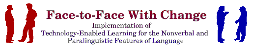 Face-To-Face With Change:  The 
Implementation of Technology-Enabled Learning of Nonverbal and Paralinguistic Features of Language